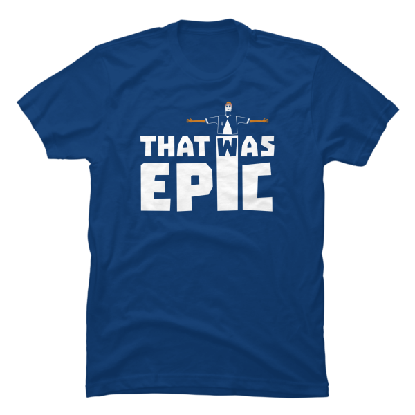 things that are epic shirt